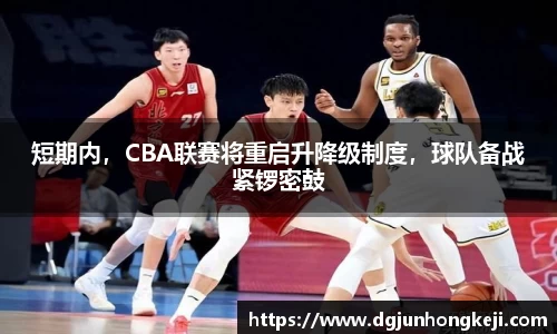 短期内，CBA联赛将重启升降级制度，球队备战紧锣密鼓