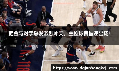 掘金与对手爆发激烈冲突，主控球员被逐出场！