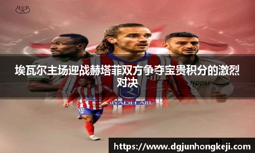 埃瓦尔主场迎战赫塔菲双方争夺宝贵积分的激烈对决
