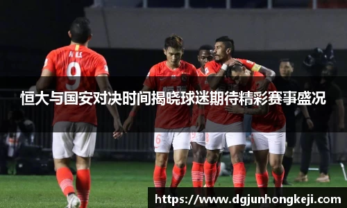 恒大与国安对决时间揭晓球迷期待精彩赛事盛况