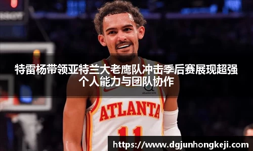 特雷杨带领亚特兰大老鹰队冲击季后赛展现超强个人能力与团队协作